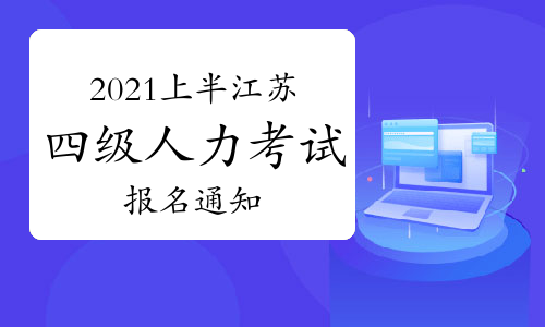 2021上半年江苏四级人力资源管理师考试报名通知